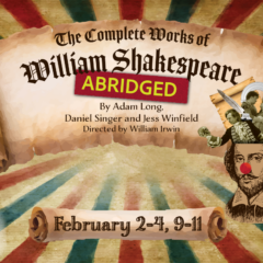 The Complete Works of William Shakespeare (Abridged) By Adam Long, David Singer, and Jess Winfield. Directed by William Irwin. Feb. 2-3, 9-11.